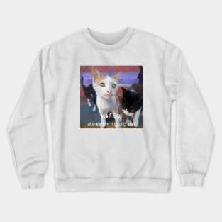 Meow I am a lonely kitty nobody loves me Crewneck Sweatshirt